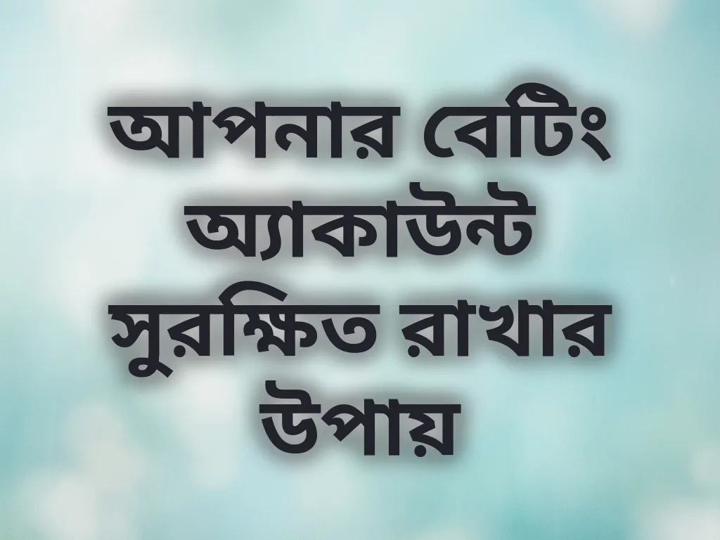 আপনার বেটিং অ্যাকাউন্ট সুরক্ষিত রাখার উপায়