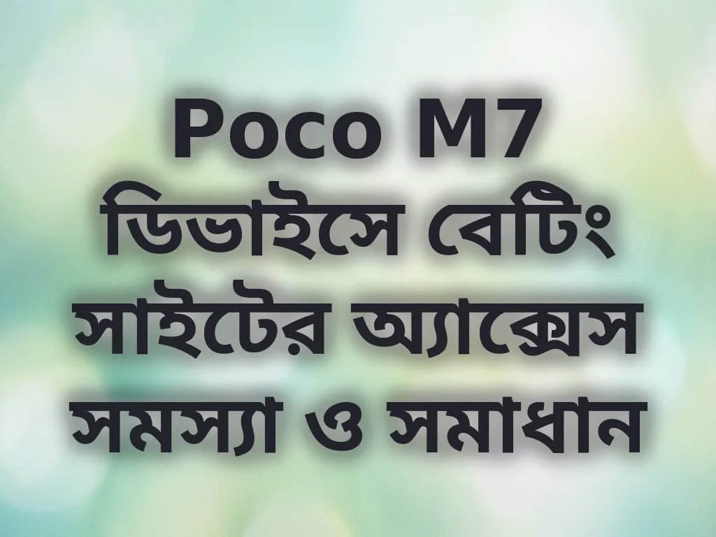 Poco M7 ডিভাইসে বেটিং সাইটের অ্যাক্সেস সমস্যা ও সমাধান